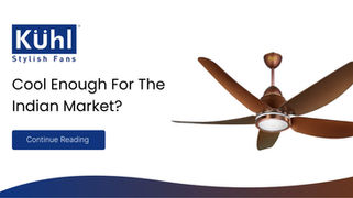 Kuhl BLDC Fans: Cool Enough for the Indian Market?